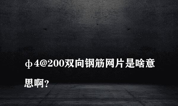 
ф4@200双向钢筋网片是啥意思啊？
