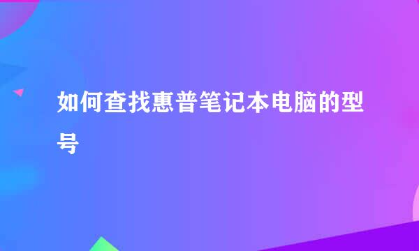 如何查找惠普笔记本电脑的型号