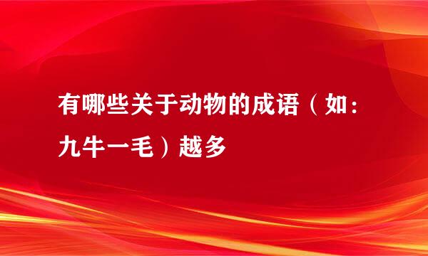 有哪些关于动物的成语（如：九牛一毛）越多