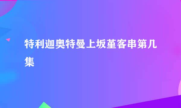 特利迦奥特曼上坂堇客串第几集