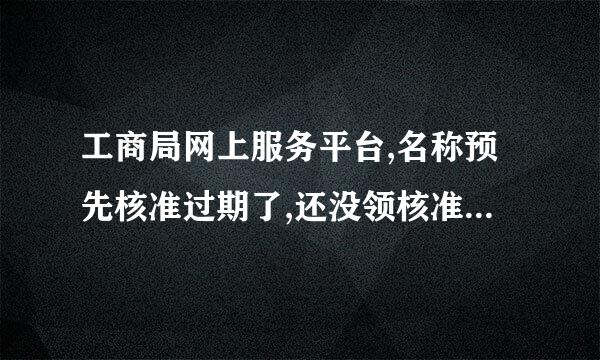 工商局网上服务平台,名称预先核准过期了,还没领核准单，多久可以重新申请？