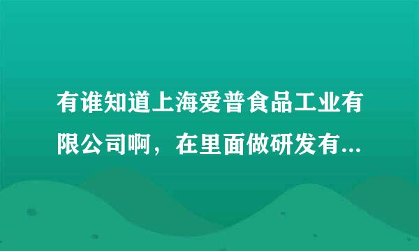 有谁知道上海爱普食品工业有限公司啊，在里面做研发有前途吗？进去3年之后是月薪能到多少啊？急急！！