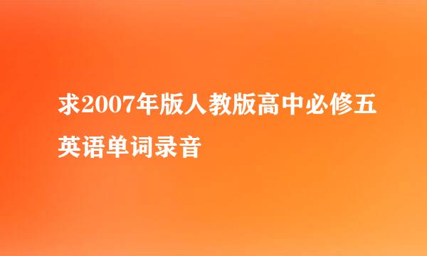 求2007年版人教版高中必修五英语单词录音