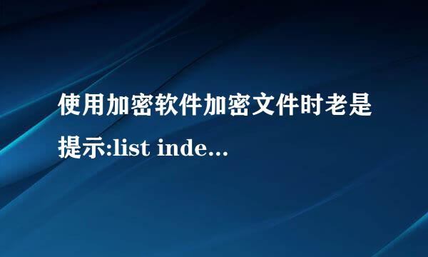 使用加密软件加密文件时老是提示:list index out of bounds(2)是什么意思?