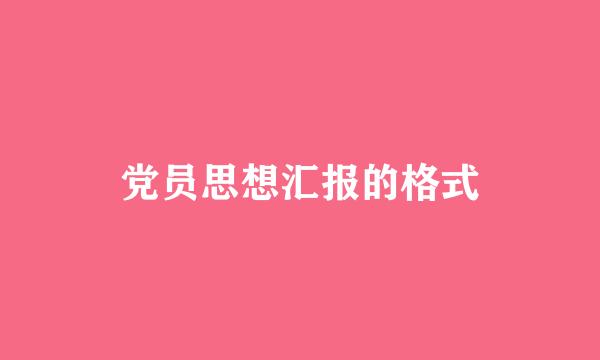 党员思想汇报的格式