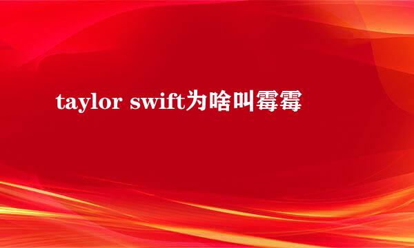 taylor swift为啥叫霉霉