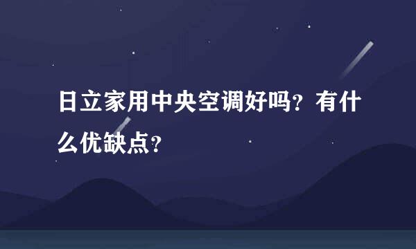 日立家用中央空调好吗？有什么优缺点？