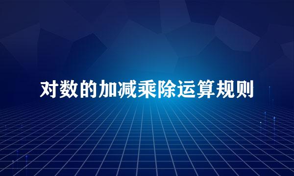 对数的加减乘除运算规则