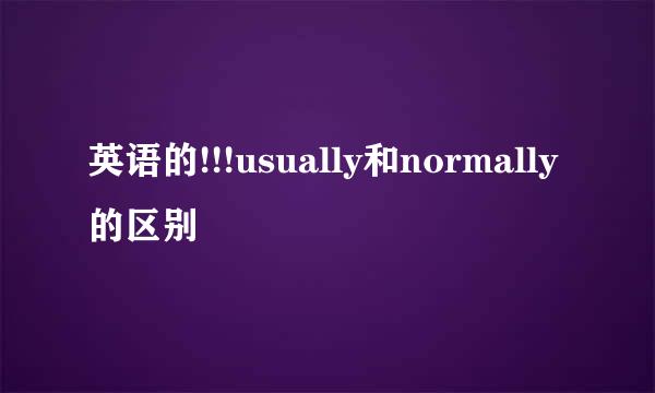 英语的!!!usually和normally的区别