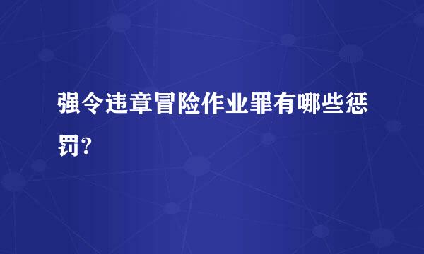 强令违章冒险作业罪有哪些惩罚?