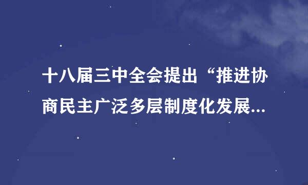 十八届三中全会提出“推进协商民主广泛多层制度化发展”。选举民主和协商民主是我国人民民主的重要形式。