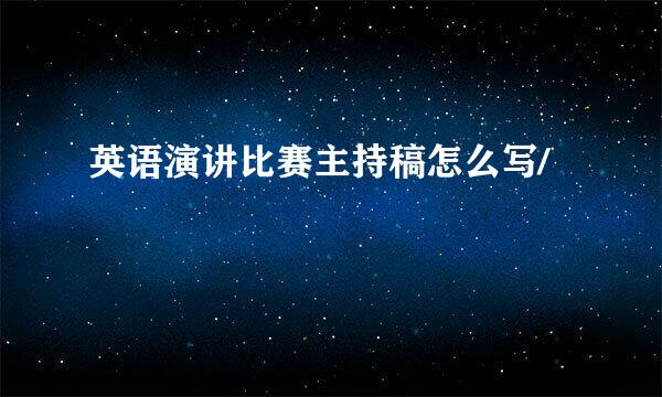 英语演讲比赛主持稿怎么写/