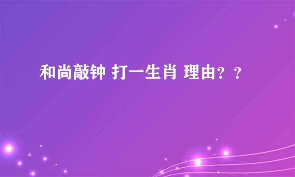 和尚敲钟 打一生肖 理由？？