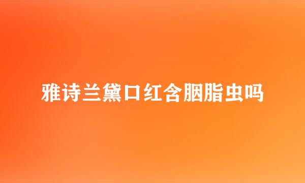 雅诗兰黛口红含胭脂虫吗