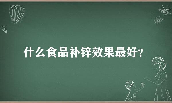 什么食品补锌效果最好？