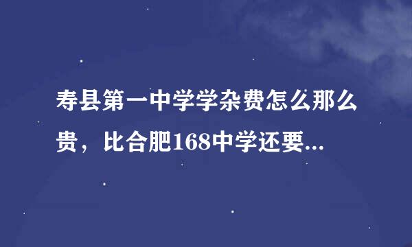 寿县第一中学学杂费怎么那么贵，比合肥168中学还要贵呢！那么六安第一高中一年的学杂费是多少？