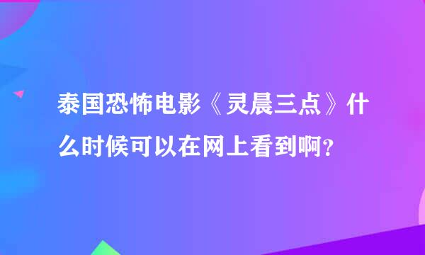 泰国恐怖电影《灵晨三点》什么时候可以在网上看到啊？