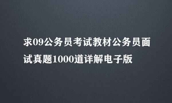 求09公务员考试教材公务员面试真题1000道详解电子版