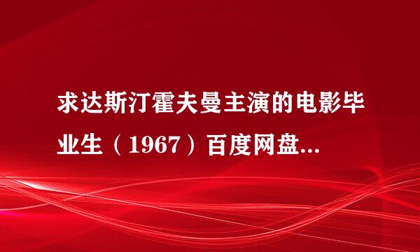 求达斯汀霍夫曼主演的电影毕业生（1967）百度网盘资源！！！