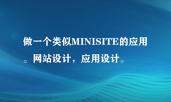 做一个类似MINISITE的应用。网站设计，应用设计。