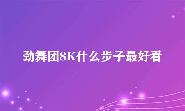 劲舞团8K什么步子最好看