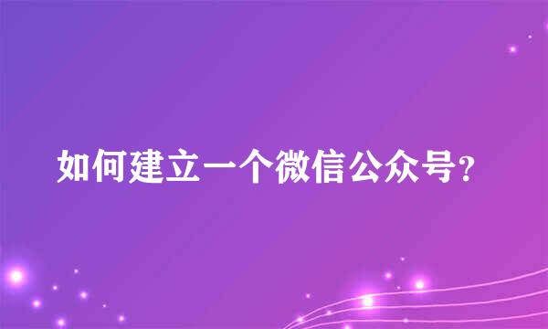 如何建立一个微信公众号？