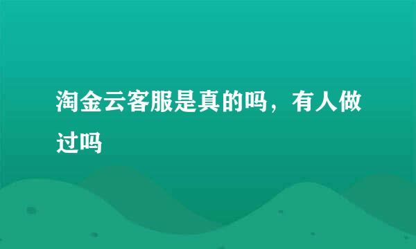 淘金云客服是真的吗，有人做过吗