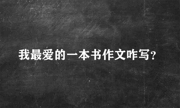 我最爱的一本书作文咋写？