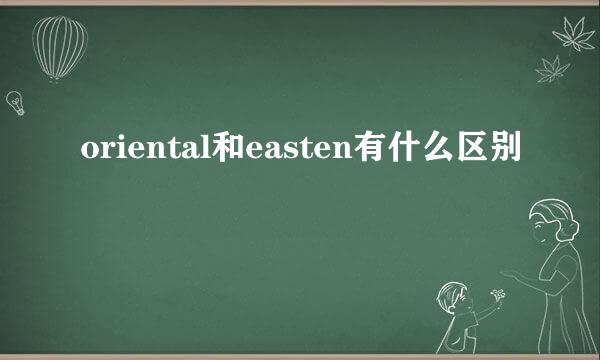 oriental和easten有什么区别