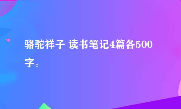 骆驼祥子 读书笔记4篇各500字。