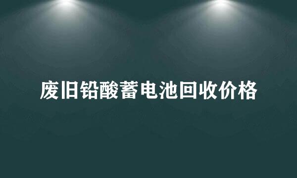 废旧铅酸蓄电池回收价格