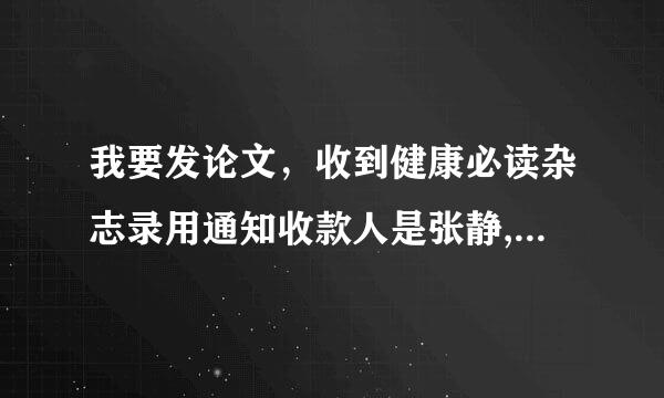 我要发论文，收到健康必读杂志录用通知收款人是张静,可信吗? 谁知道啊，在线等