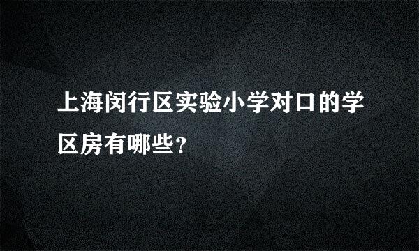 上海闵行区实验小学对口的学区房有哪些？