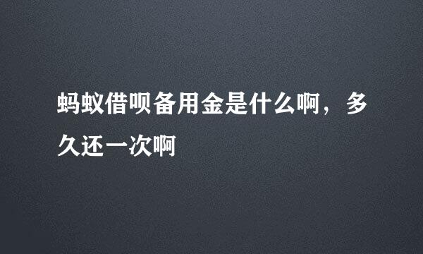 蚂蚁借呗备用金是什么啊，多久还一次啊