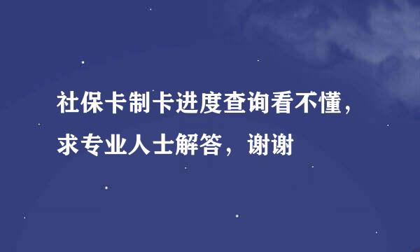 社保卡制卡进度查询看不懂，求专业人士解答，谢谢