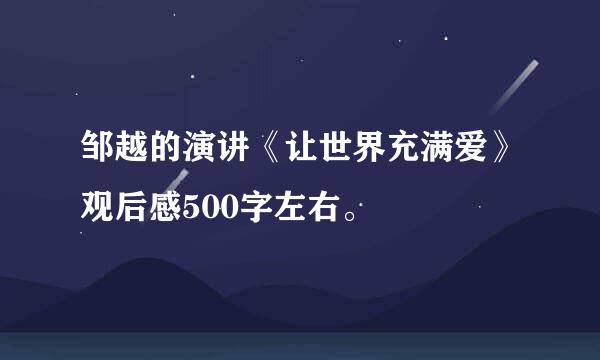 邹越的演讲《让世界充满爱》观后感500字左右。