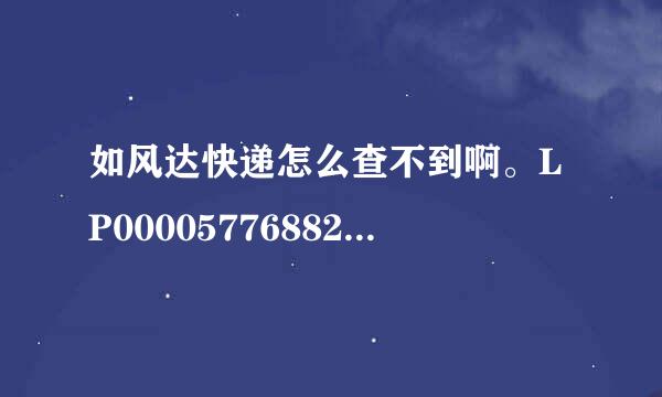 如风达快递怎么查不到啊。LP00005776882456 物流公司： 如风达 运单号码：DD1120322373513935