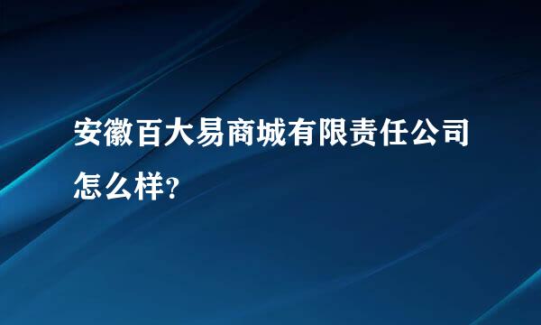 安徽百大易商城有限责任公司怎么样？