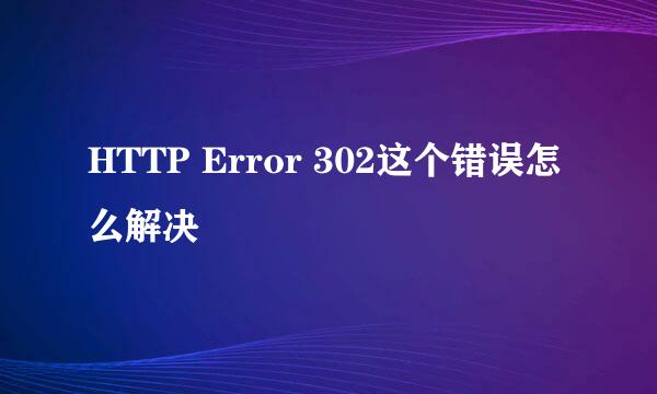 HTTP Error 302这个错误怎么解决