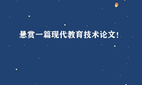 悬赏一篇现代教育技术论文！