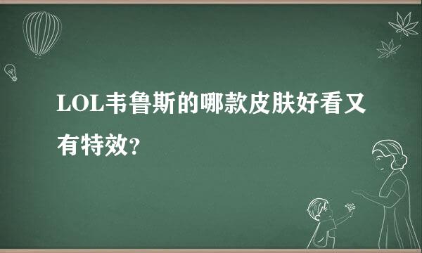 LOL韦鲁斯的哪款皮肤好看又有特效？