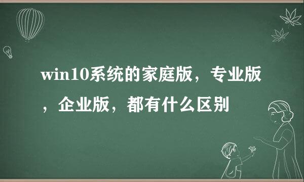 win10系统的家庭版，专业版，企业版，都有什么区别