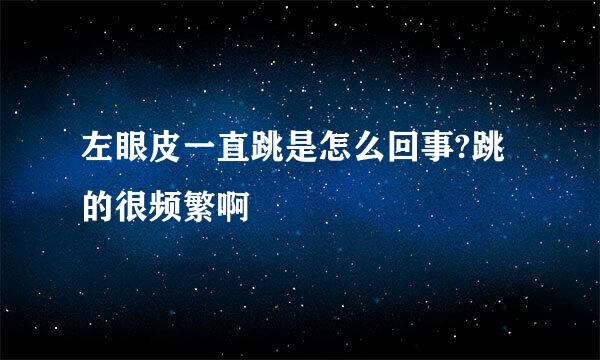 左眼皮一直跳是怎么回事?跳的很频繁啊