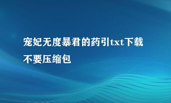 宠妃无度暴君的药引txt下载不要压缩包