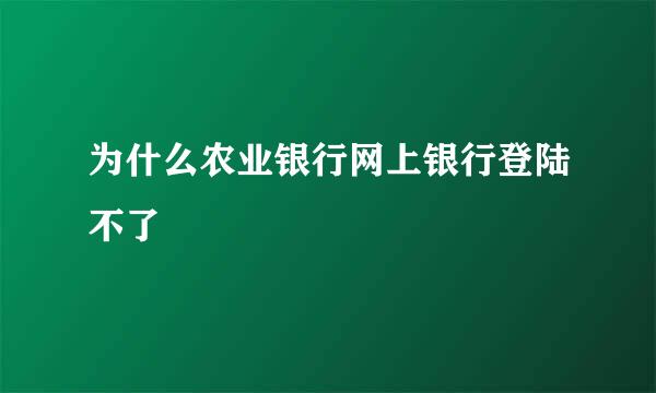 为什么农业银行网上银行登陆不了