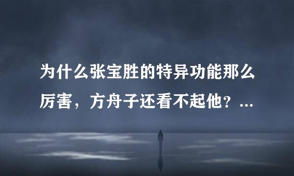 为什么张宝胜的特异功能那么厉害，方舟子还看不起他？说他是假的？