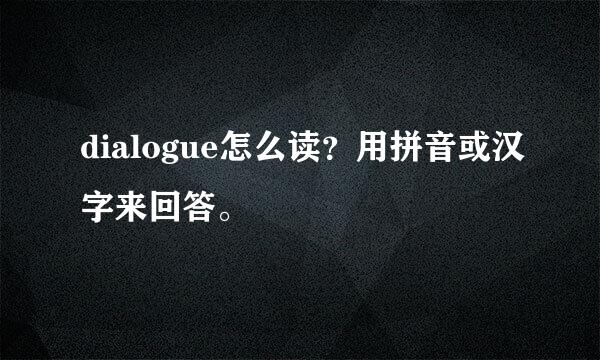 dialogue怎么读？用拼音或汉字来回答。