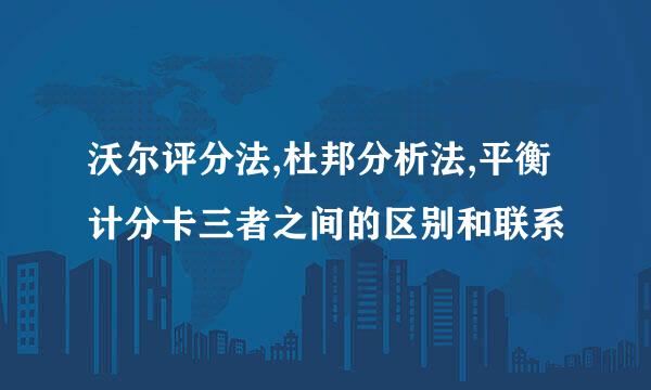 沃尔评分法,杜邦分析法,平衡计分卡三者之间的区别和联系