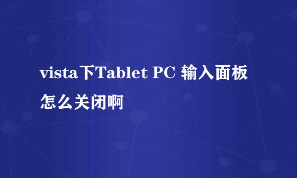 vista下Tablet PC 输入面板怎么关闭啊