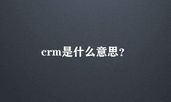 crm是什么意思？